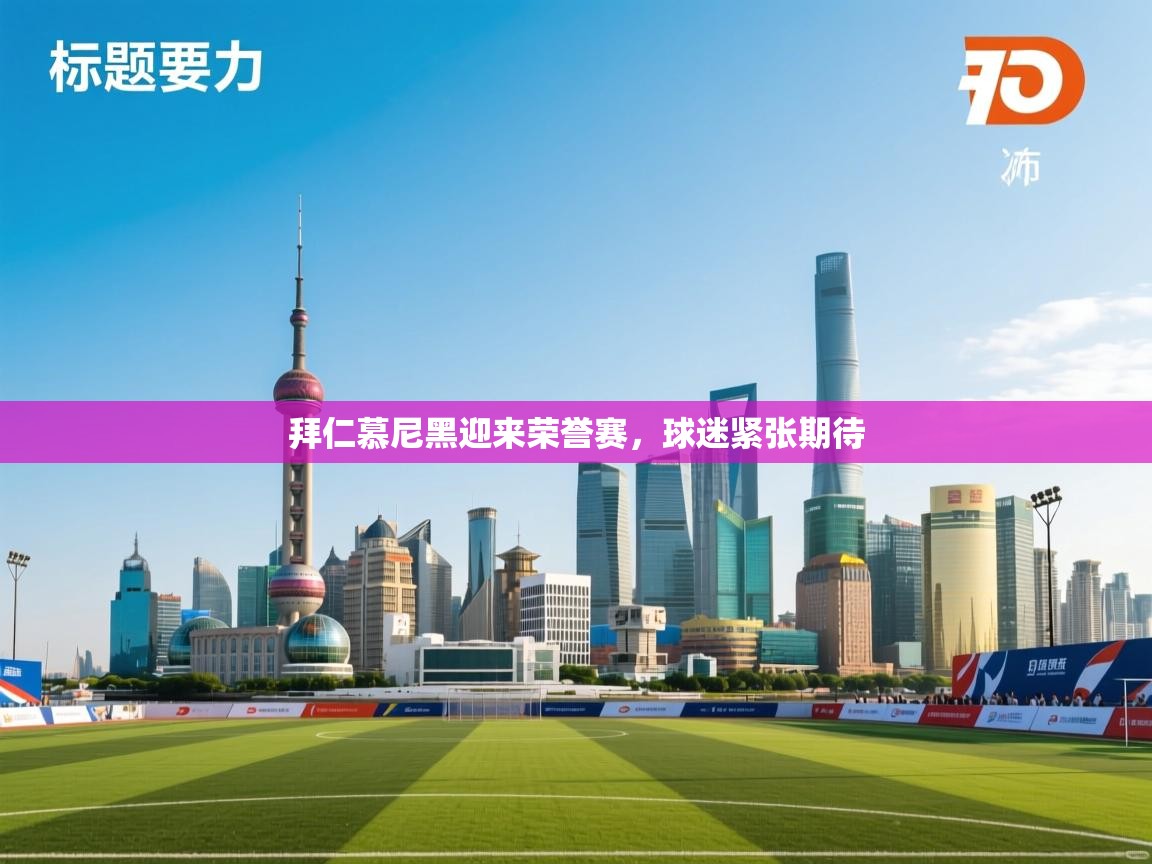 拜仁慕尼黑迎来荣誉赛,球迷紧张期待 第1张