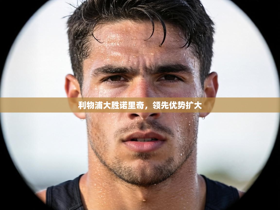 利物浦大胜诺里奇,领先优势扩大 第1张